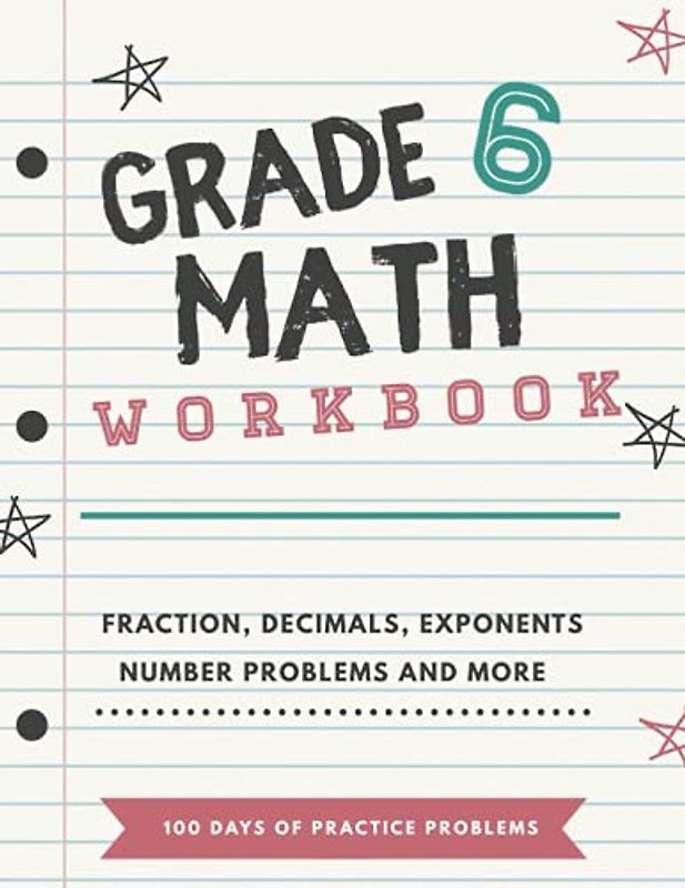 Grade 6 Math Workbook: 100 Days of Math Worksheets, Multiplication and Division, Decimals, Fractions, Algebra, Tests, Answer Key for Homeschool or Classroom