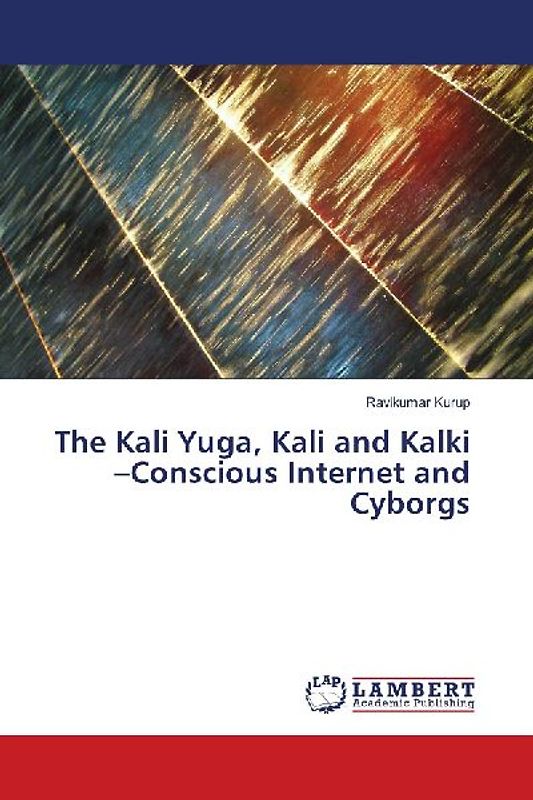 The Kali Yuga, Kali and Kalki -Conscious Internet and Cyborgs