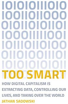 Too Smart: How Digital Capitalism is Extracting Data, Controlling Our Lives, and Taking Ove r the World (Mit Press)