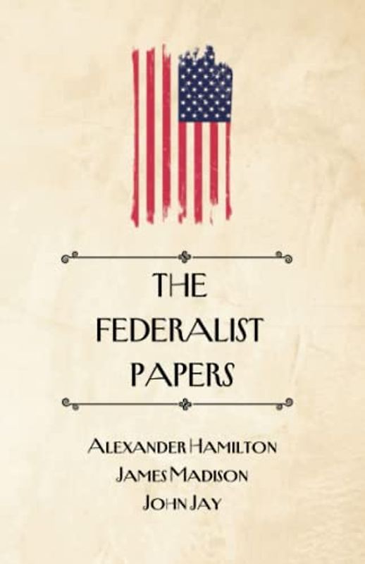 The Federalist Papers: 1787-8 series of 85 essays on the proposed new Constitution of the United States (Annotated)