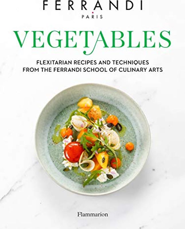 Vegetables: Recipes and Techniques from the Ferrandi School of Culinary Arts