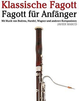 Klassische Fagott: Fagott für Anfänger. Mit Musik von Brahms, Handel, Wagner und anderen Komponisten