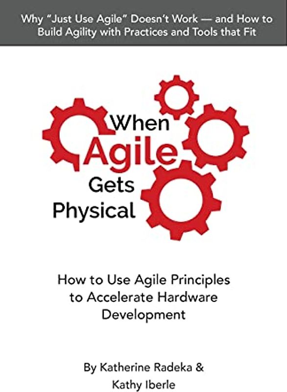 When Agile Gets Physical: How to Use Agile Principles to Accelerate Hardware Development