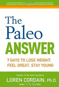 The Paleo Answer: 7 Days to Lose Weight, Feel Great, Stay Young