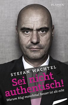 Sei nicht authentisch!. Warum klug manchmal besser ist als echt