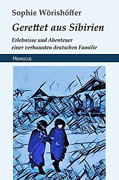 Gerettet aus Sibirien: Erlebnisse und Abenteuer einer verbannten deutschen Familie