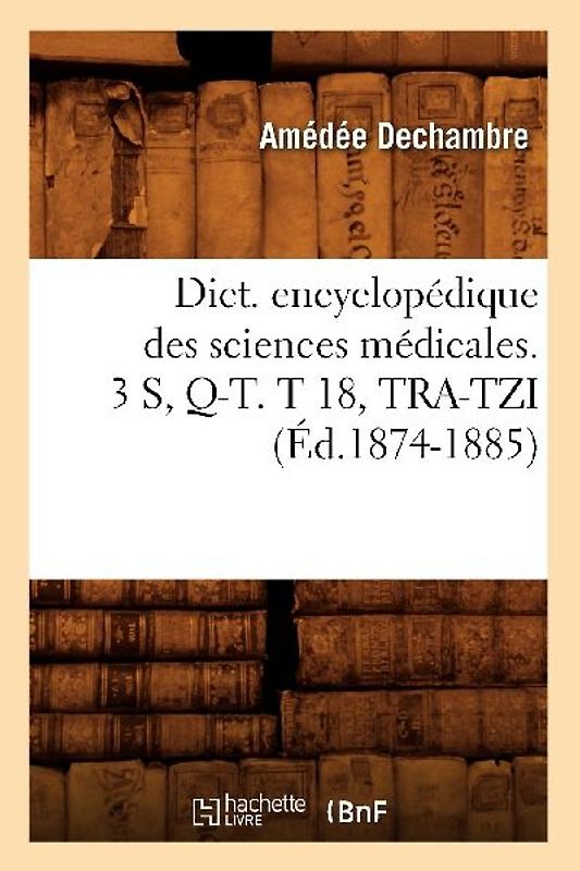 Dict. Encyclopédique Des Sciences Médicales. 3 S, Q-T. T 18, Tra-Tzi (Éd.1874-1885)