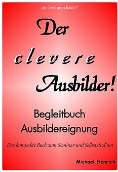 Der clever Ausbilder! Begleitbuch Ausbildereignung