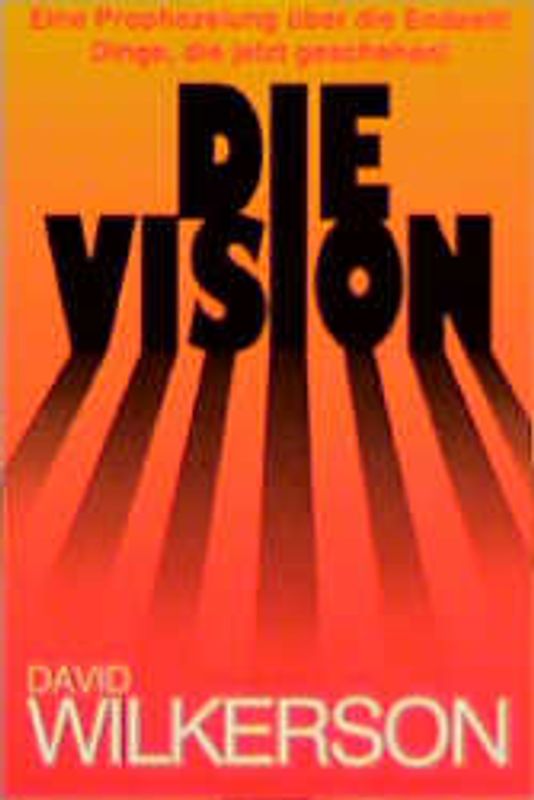 Die Vision. Eine Prophezeiung über die Endzeit! Dinge, die jetzt geschehen!