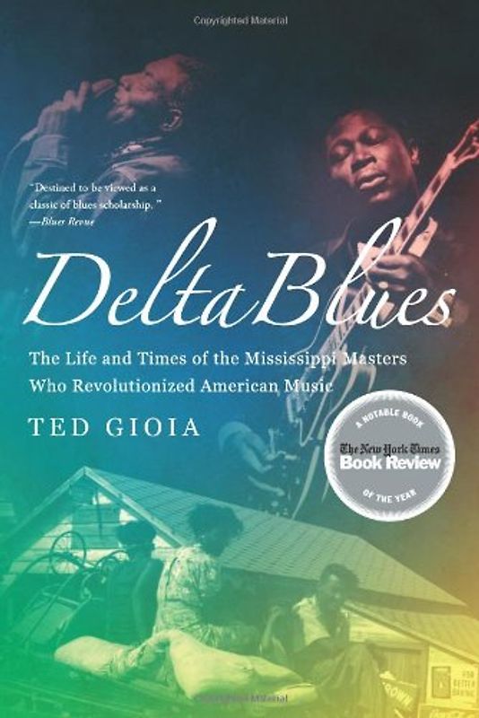 Delta Blues: The Life and Times of the Mississippi Masters Who Revolutionized American Music - Ted Gioia