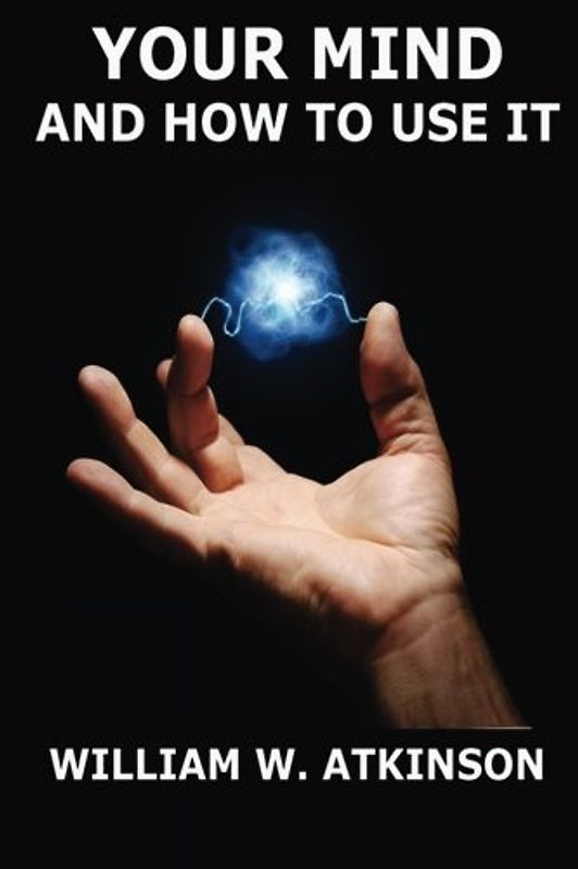 Your Mind And How To Use It: A Manual of Practical Psychology