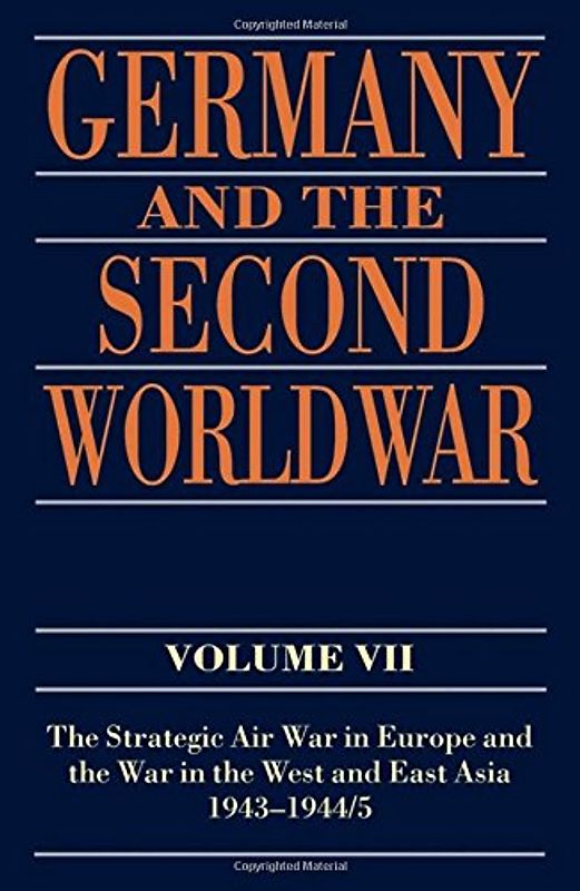 Germany and the Second World War: Volume VII: The Strategic Air War in Europe and the War in the West and East Asia, 1943-1944/5
