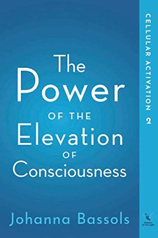The Power of the Elevation of Consciousness: Cellular Activation