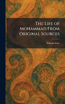 The Life of Mohammad From Original Sources