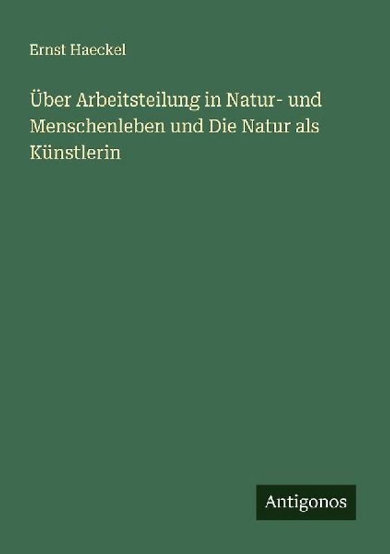Über Arbeitsteilung in Natur- und Menschenleben und Die Natur als Künstlerin