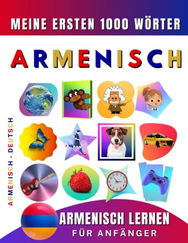 Armenisch lernen für Anfänger, meine ersten 1000 Wörter: Zweisprachiges Armenisch-Deutsch-Lernbuch für Kinder und Erwachsene