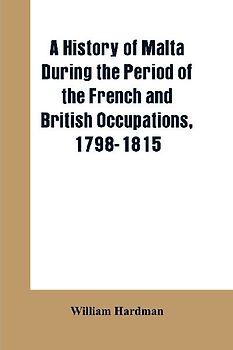 A history of Malta during the period of the French and British occupations, 1798-1815
