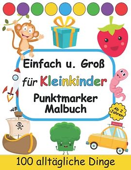 Einfach u. Groß Punktmarker Malbuch für Kleinkinder Ab 2 Jahren: Dot Marker Aktivitätsbuch für Kinder: 100 Einfache und Süße Sachen Tiere Obst u. Gemüse: Dot Marker Malbuch Geschenk für Vorschulkinder