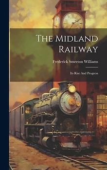 The Midland Railway: Its Rise And Progress