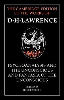 'Psychoanalysis and the Unconscious' and 'Fantasia of the Unconscious' (The Cambridge Edition of the Works of D. H. Lawrence)