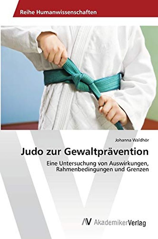 Judo zur Gewaltprävention: Eine Untersuchung von Auswirkungen, Rahmenbedingungen und Grenzen