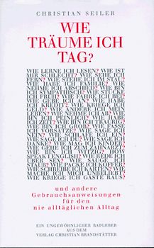 Wie träume ich tag?. Gebrauchsanweisungen für den nie alltäglichen Alltag. Ein ungewöhnlicher Ratgeber
