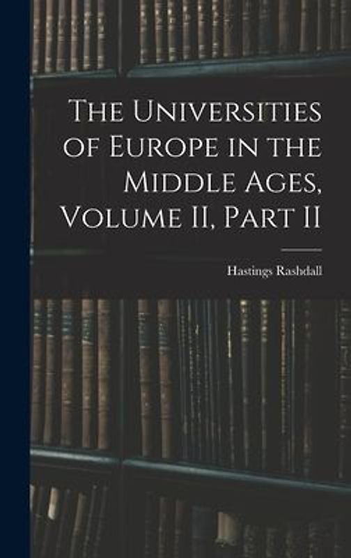 The Universities of Europe in the Middle Ages, Volume II, Part II