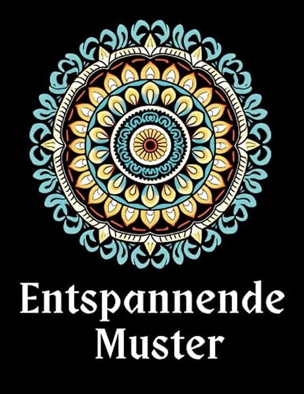 Entspannende Muster: Ein Ausmalbuch für Erwachsene - Entdecken Sie die Kunst der Achtsamkeit (Entspannungsfarbwelten)