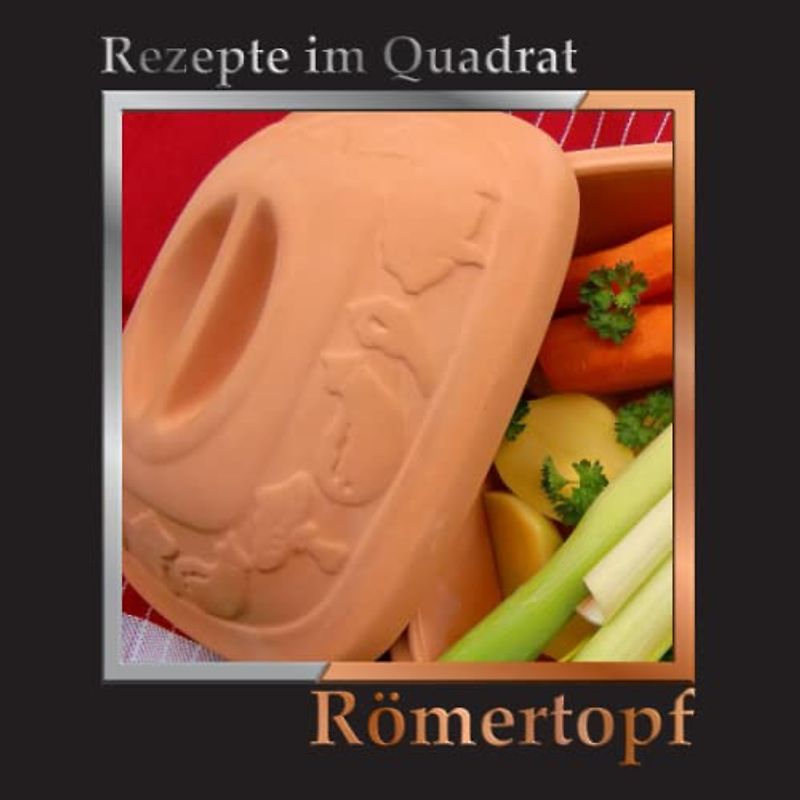 Rezepte im Quadrat: Römertopf – Kochen ohne die Zugabe von zusätzlichem Fett. Über 140 leckere Gerichte: Brot, Beilagen, Suppen und Eintöpfe, Auflauf, ... Schwein und Fisch, Vegetarisch und Süßes