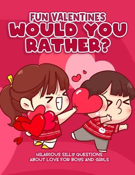 Fun Valentines Would You Rather?: Hilarious Silly Questions About Love For Boys And Girls