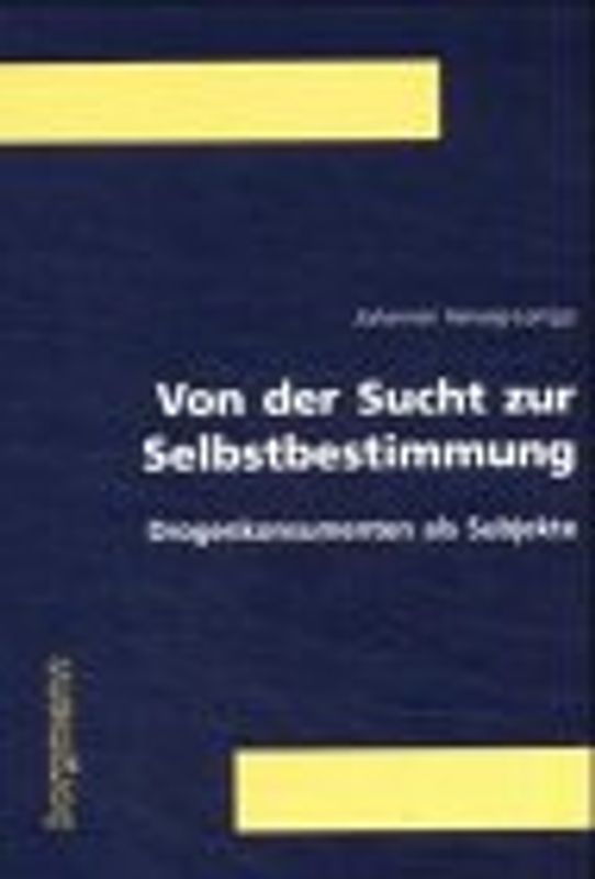 Von der Sucht zur Selbstbestimmung. Drogenkonsumenten als Subjekte