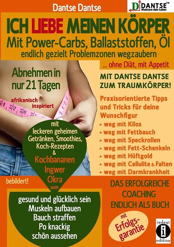 Ich liebe meinen Körper: Mit Power-Carbs, Ballaststoffen, Öl endlich gezielt Problemzonen wegzaubern. Ohne Diät, mit Appetit: Mit Dantse Dantse zum Traumkörper