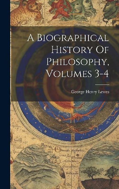 A Biographical History Of Philosophy, Volumes 3-4