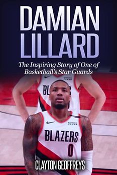 Damian Lillard: The Inspiring Story of One of Basketball's Star Guards (Basketball Biography Books)