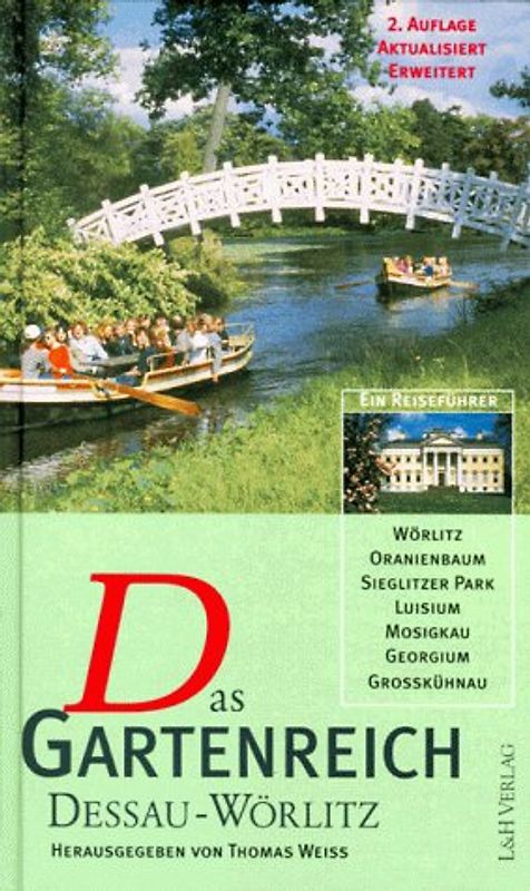 Das Gartenreich Dessau-Wörlitz. Ein Reiseführer für Wörlitz, Oranienbaum, Luisium, Mosigkau, Georgium, Grosskühnau, Sieglitzer Berg