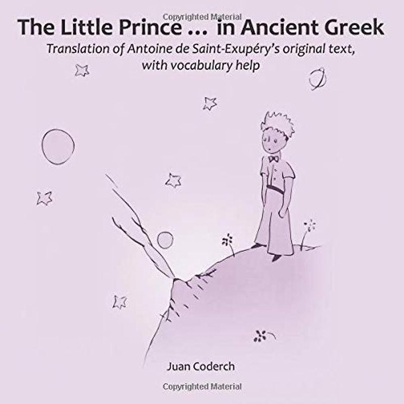 The Little Prince ... in Ancient Greek: Translation of Antoine de Saint-Exupéry's original text, with vocabulary help