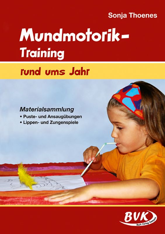 Mundmotorik-Training rund ums Jahr. Materialsammlung Puste- und Ansaugübungen / Lippen- und Zungenspiele