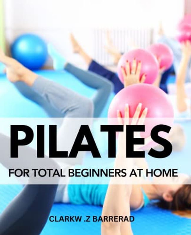 Pilates For Total Beginners At Home: The Definitive Pilates Guide For Novices | Find out how Pilates can change your mental and physical health, even if you have no prior experience