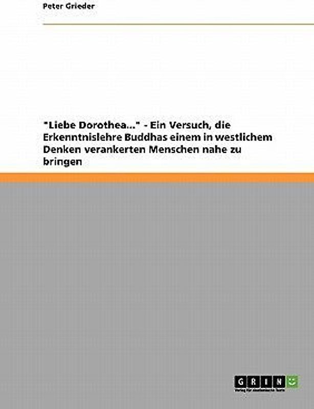 "Liebe Dorothea..." - Ein Versuch, die Erkenntnislehre Buddhas einem in westlichem Denken verankerten Menschen nahe zu bringen