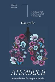 Das große Atembuch - Atemtechniken für die ganze Familie.: Mehr Sauerstoff - mehr Gesundheit - mehr Energie.