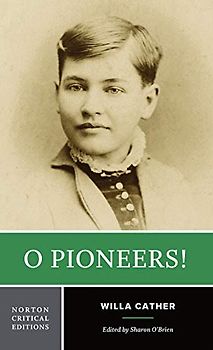 O Pioneers! - A Norton Critical Edition: Authoritative Text, Contexts and Backgrounds, Criticism (Norton Critical Editions, Band 0)