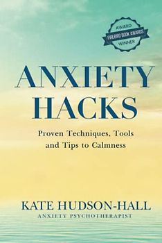 ANXIETY HACKS: PROVEN TECHNIQUES, TOOLS AND TIPS TO CALMNESS
