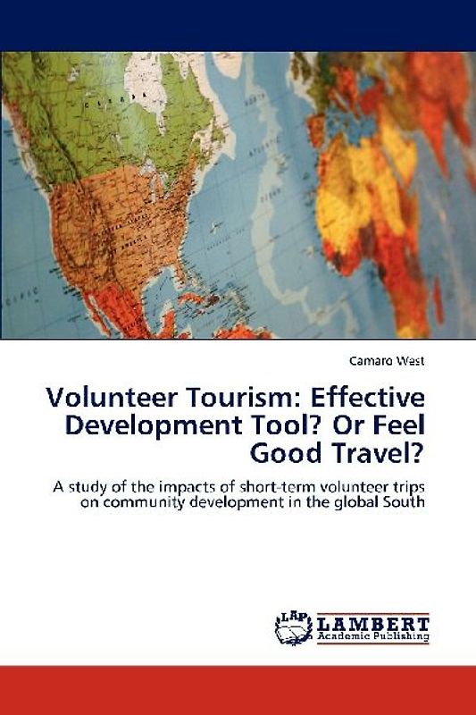 Volunteer Tourism: Effective Development Tool? Or Feel Good Travel?