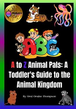 A to Z Animal Pals: A Toddler's Guide to the Animal Kingdom. Exploring animals from A to Z, and helping them learn their ABCs in a fun and engaging way. (Ages 1-4)