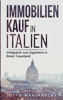 Immobilienkauf in Italien: Erfolgreich zum Eigenheim in Ihrem Traumland