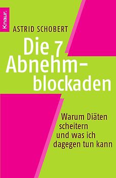 Die 7 Abnehmblockaden erkennen und überwinden. Warum Diäten scheitern und was ich dagegen tun kann