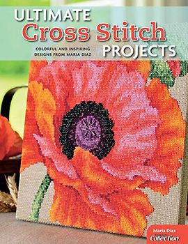 Ultimate Cross Stitch Projects: Colorful and Inspiring Designs from Maria Diaz (Design Originals)