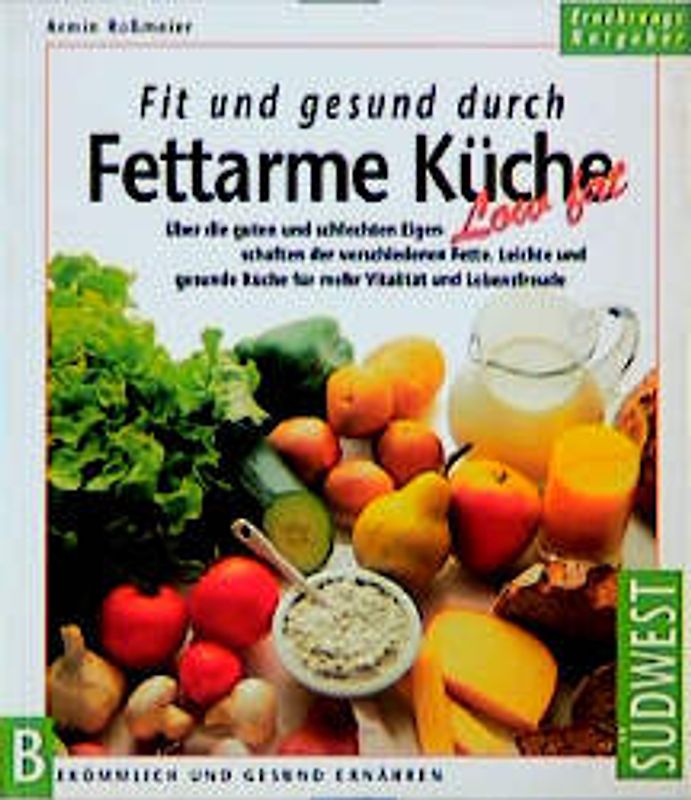 Fit und Gesund durch fettarme Küche. Über die guten und schlechten Eigenschaften der verschiedenen Fette. Die leichte und gesunde Küche für mehr Vitalität und Lebensfreude