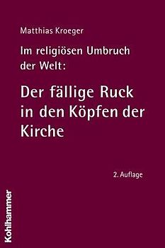 Im religiösen Umbruch der Welt: Der fällige Ruck in den Köpfen der Kirche
