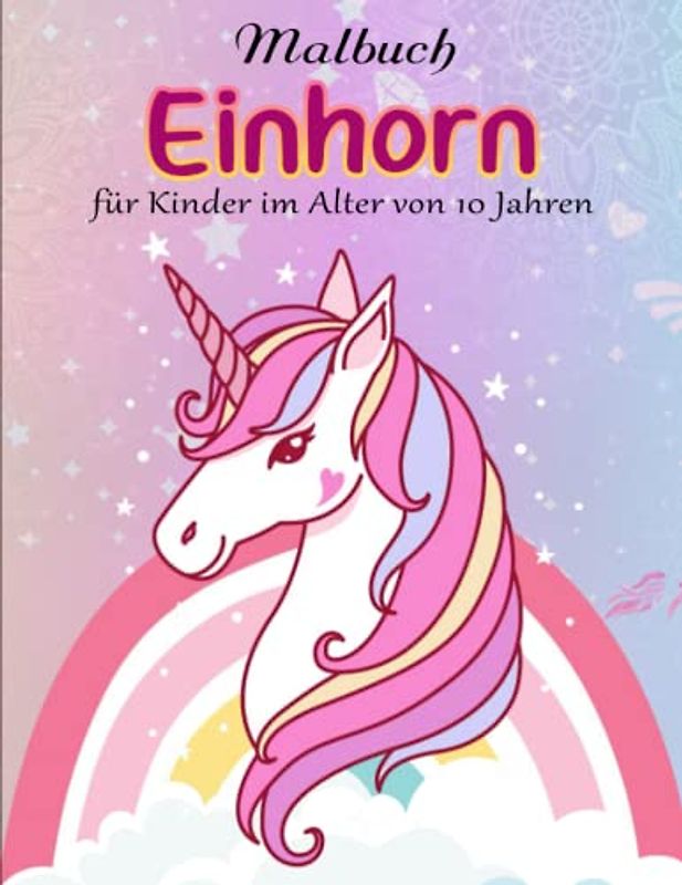 Einhorn Malbuch für Kinder im Alter von 10 Jahren - Träumen Und Meditieren: Entdecke die Magie der Einhörner mit diesem fantastischen Malbuch für Kinder und Kleinkinder. | Ausmalbücher Für Kinder